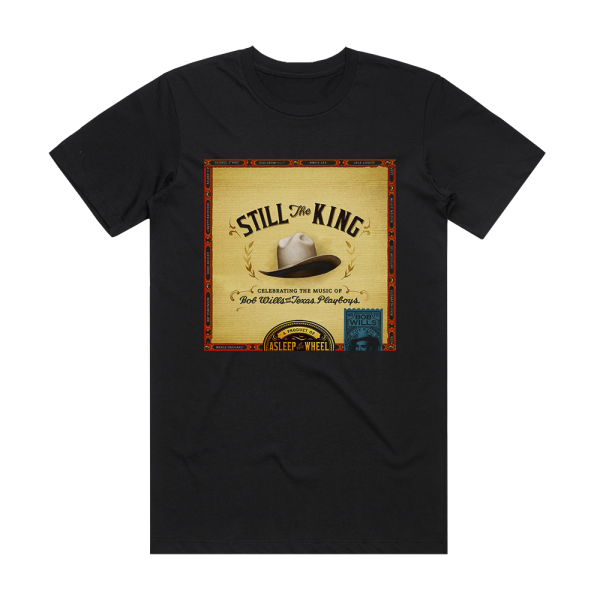 Asleep at the Wheel Still The King Celebrating The Music Of Bob Wills And His Te Album Cover T-Shirt Black