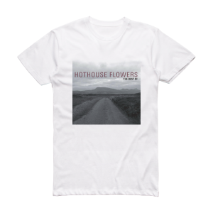 Hothouse Flowers The Best Of Hothouse Flowers Album Cover T-Shirt White