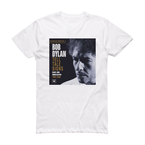 Bob Dylan The Bootleg Series Volume 8 Tell Tale Signs Rare And Unrelea 2 Album Cover T-Shirt White