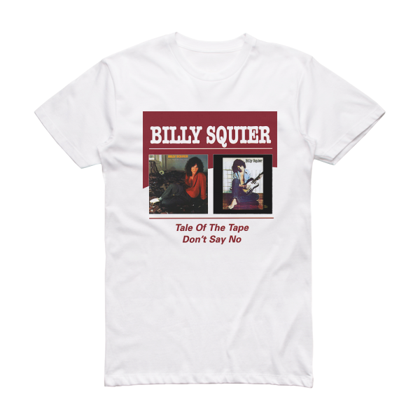 Billy Squier The Tale Of The Tape Dont Say No Album Cover T-Shirt White ...