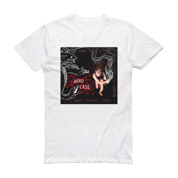 Neko Case The Worse Things Get The Harder I Fight The Harder I Fight T Album Cover T-Shirt White