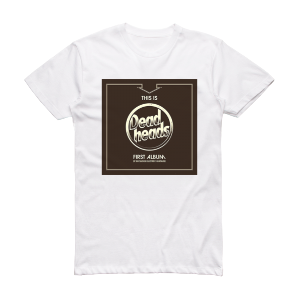 Deadheads This Is Deadheads First Album It Includes Electric Guitars Album Cover T-Shirt White