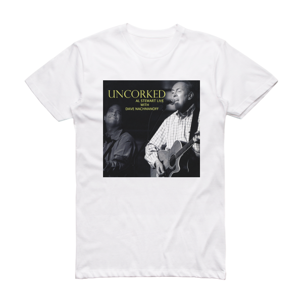 Al Stewart Uncorked  Al Stewart Live With Dave Nachmanoff Album Cover T-Shirt White
