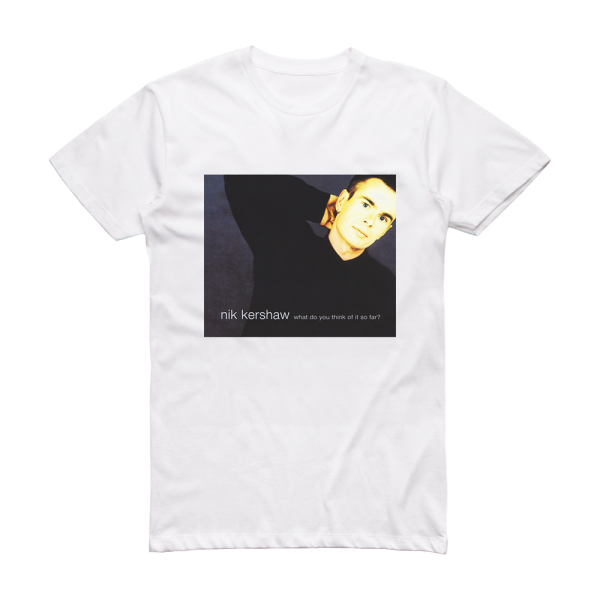 Nik Kershaw What Do You Think Of It So Far Album Cover T-Shirt White