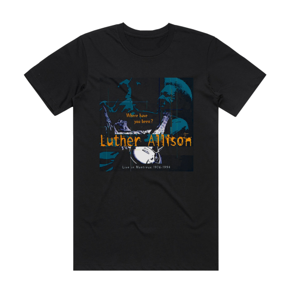 Luther Allison Where Have You Been Live In Montreux 1976 1994 Album Cover T-Shirt Black