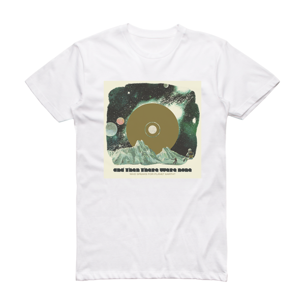And Then There Were None Who Speaks For Planet Earth Album Cover T-Shirt White