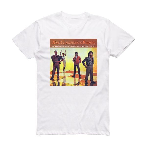 Ray Goodman and Brown All About Love Whos Gonna Make The First Move Album Cover T-Shirt White