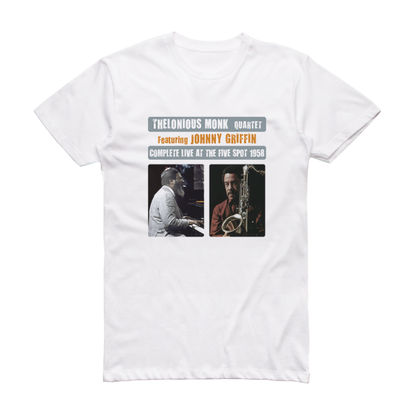 Thelonious Monk Quartet Complete Live At The Five Spot 1958 Feat Johnny Griffin Album Cover T-Shirt White