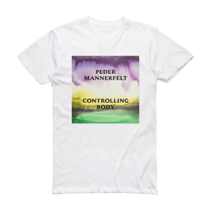 Peder Mannerfelt Controlling Body Album Cover T-Shirt White