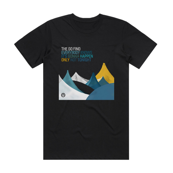 The Go Find Everybody Knows Its Gonna Happen Only Not Tonight Album Cover T-Shirt Black