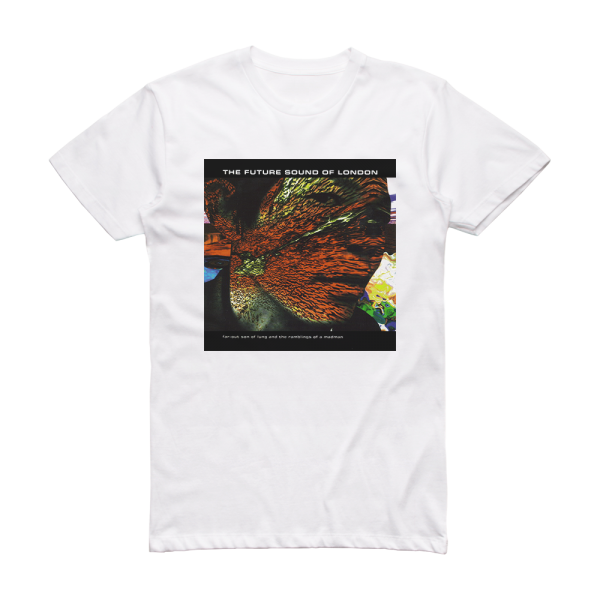 The Future Sound of London Far Out Son Of Lung And The Ramblings Of A Madman Album Cover T-Shirt White