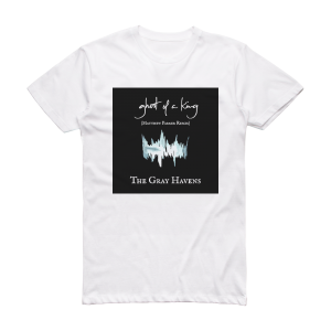 The Gray Havens Ghost Of A King Matthew Parker Remix Album Cover T-Shirt White