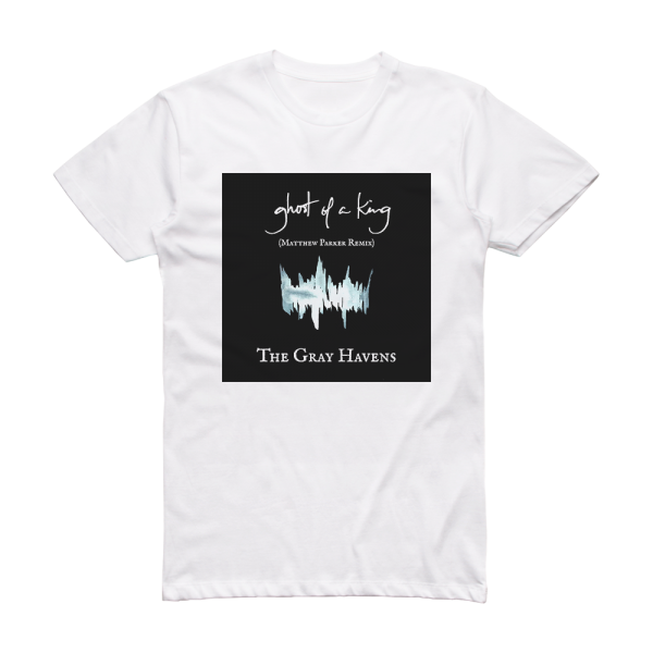 The Gray Havens Ghost Of A King Matthew Parker Remix Album Cover T-Shirt White