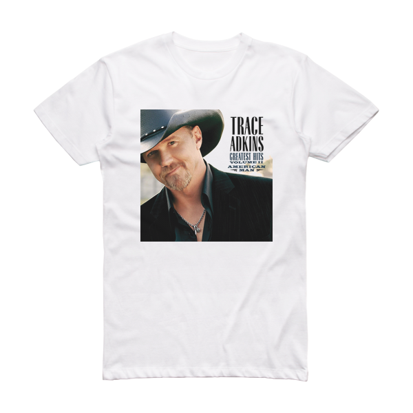 Trace Adkins Greatest Hits Volume Ii American Man Album Cover T-Shirt White