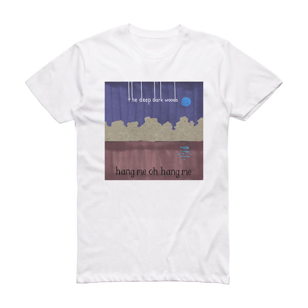 The Deep Dark Woods Hang Me Oh Hang Me Album Cover T-Shirt White
