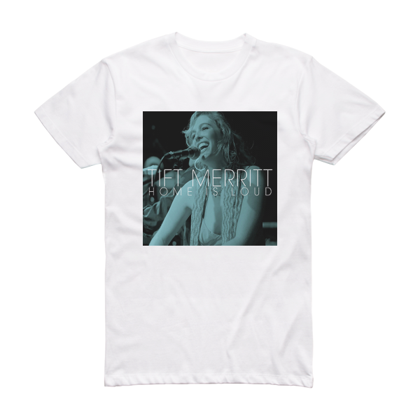 Tift Merritt Home Is Loud Album Cover T-Shirt White