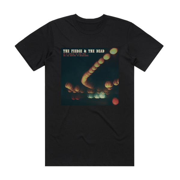 The Fierce & The Dead If It Carries On Like This We Are Moving To Morecambe 2 Album Cover T-Shirt Black