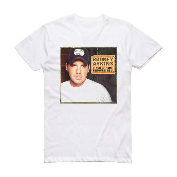 Rodney Atkins If Youre Going Through Hell Album Cover T-Shirt White