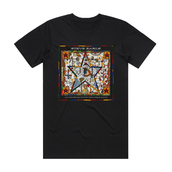 Steve Earle Ill Never Get Out Of This World Alive 1 Album Cover T-Shirt Black