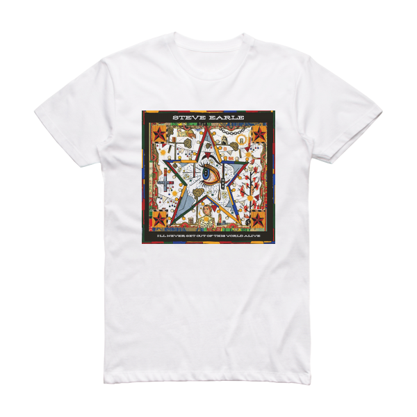 Steve Earle Ill Never Get Out Of This World Alive 1 Album Cover T-Shirt White