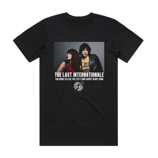 The Last Internationale Im Going To Live The Life I Sing About In My Song Album Cover T-Shirt Black