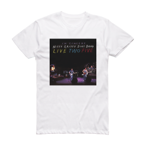 The Nitty Gritty Dirt Band Live Two Five In Concert Album Cover T-Shirt White