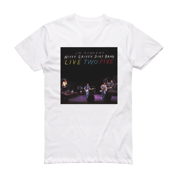 The Nitty Gritty Dirt Band Live Two Five In Concert Album Cover T-Shirt White