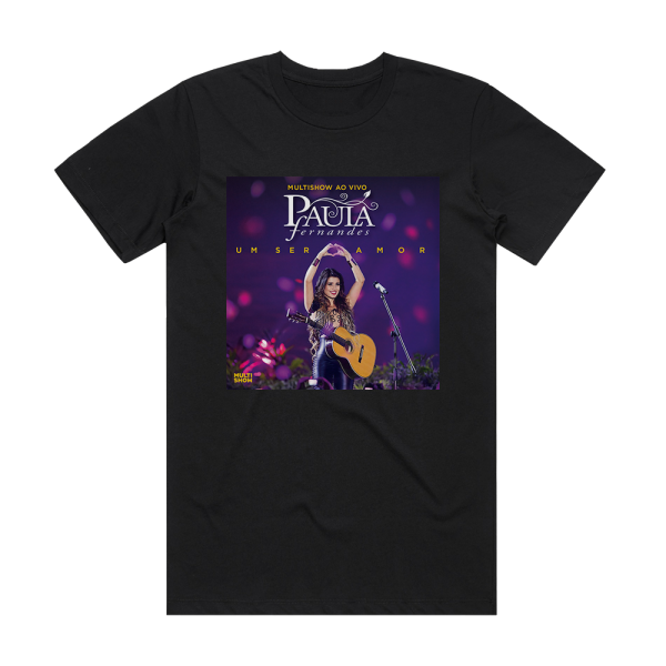 Paula Fernandes Multishow Ao Vivo Paula Fernandes  Um Ser Amor Album Cover T-Shirt Black