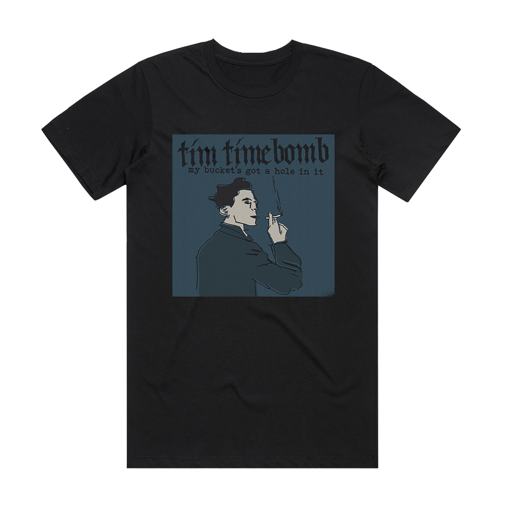 Tim Timebomb My Buckets Got A Hole In It Album Cover T-Shirt Black ...