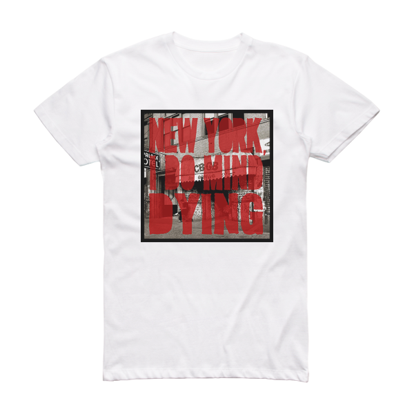 The Last Internationale New York I Do Mind Dying Album Cover T-Shirt White
