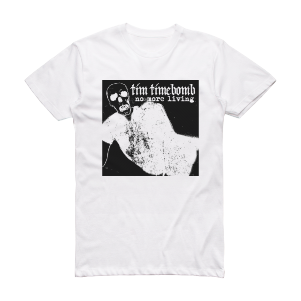 Tim Timebomb No More Living Album Cover T-Shirt White