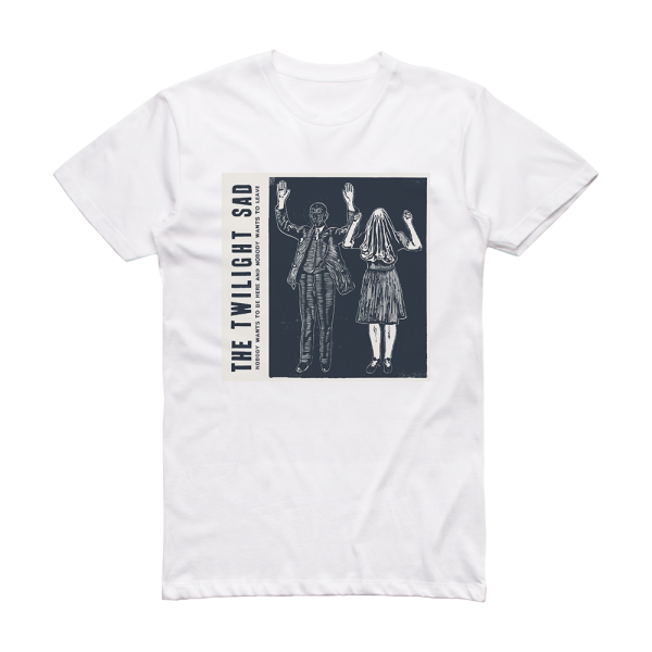 The Twilight Sad Nobody Wants To Be Here And Nobody Wants To Leave Album Cover T-Shirt White