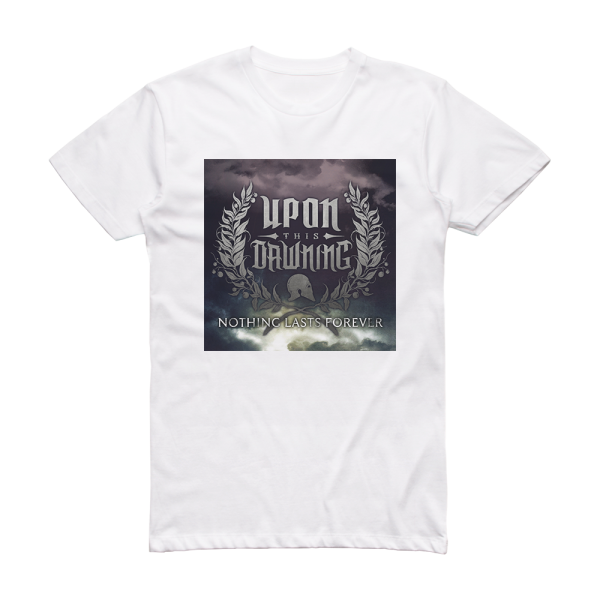 Upon This Dawning Nothing Lasts Forever Album Cover T-Shirt White