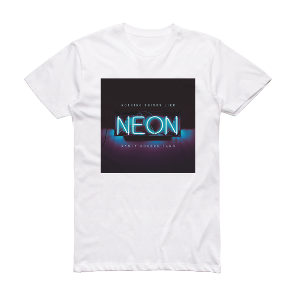 Randy Rogers Band Nothing Shines Like Neon Album Cover T-Shirt White