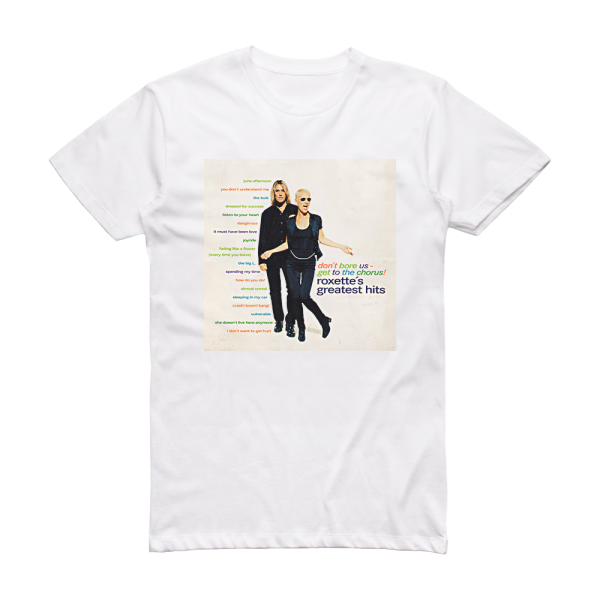 Roxette Roxettes Greatest Hits Dont Bore Us  Get To The Chorus Album Cover T-Shirt White