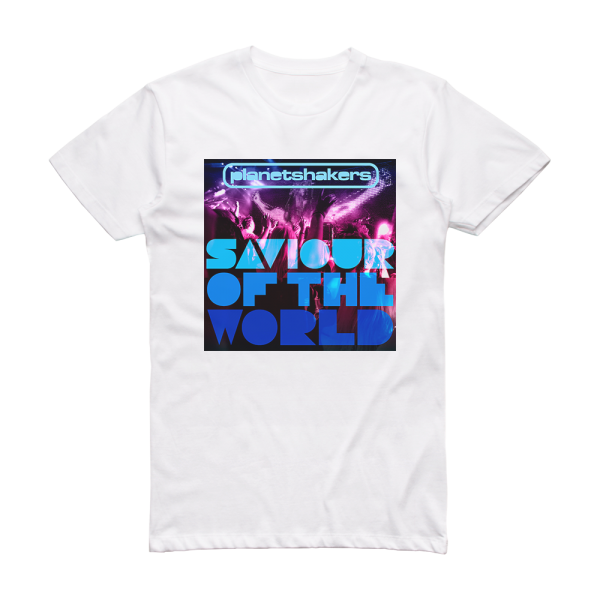 Planetshakers Saviour Of The World Album Cover T-Shirt White – ALBUM ...