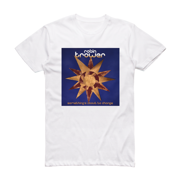 Robin Trower Somethings About To Change Album Cover T-Shirt White