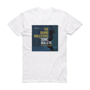 The Bambi Molesters Sonic Bullets 13 From The Hip Album Cover T-Shirt White
