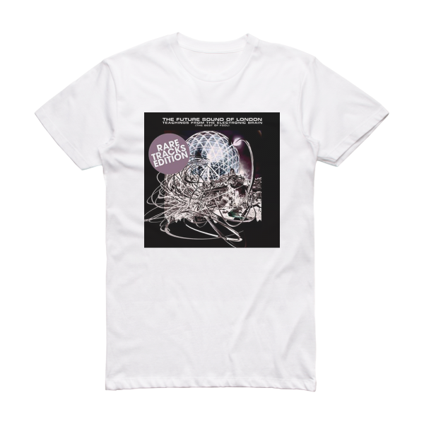 The Future Sound of London Teachings From The Electronic Brain Rare Tracks Edition Album Cover T-Shirt White