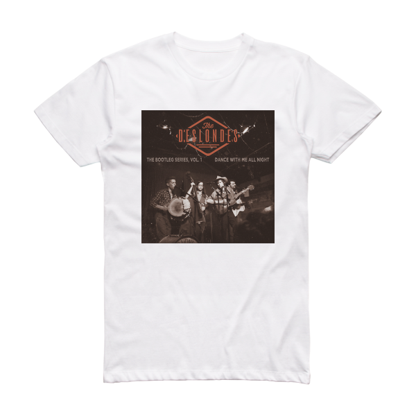 The Deslondes The Bootleg Series Volume 1 Dance With Me All Night 1 Album Cover T-Shirt White