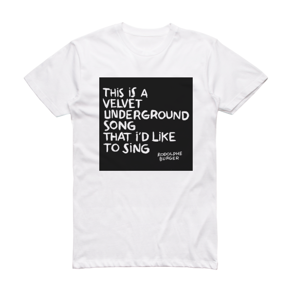 Rodolphe Burger This Is A Velvet Underground Song That Id Like To Sing Album Cover T-Shirt White