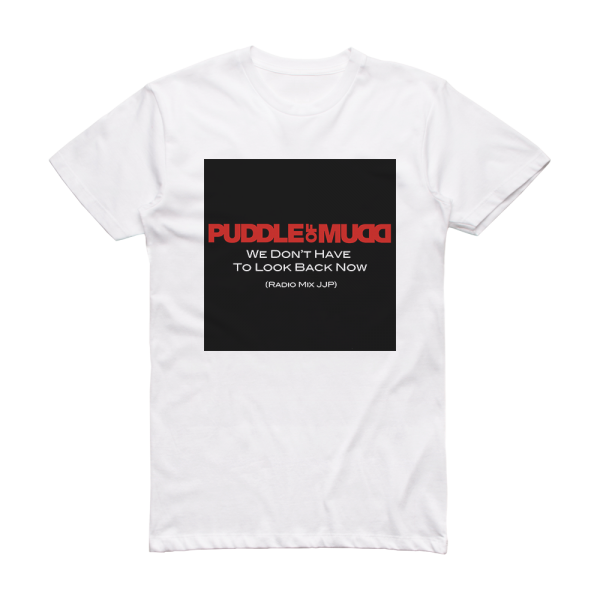 Puddle of Mudd We Dont Have To Look Back Now Album Cover T-Shirt White